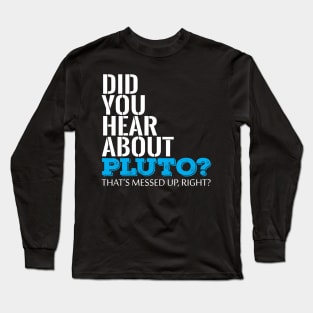 Did You Hear About Pluto Thats Messed Up Right Cool Creative Typography Design Long Sleeve T-Shirt